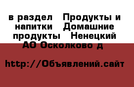  в раздел : Продукты и напитки » Домашние продукты . Ненецкий АО,Осколково д.